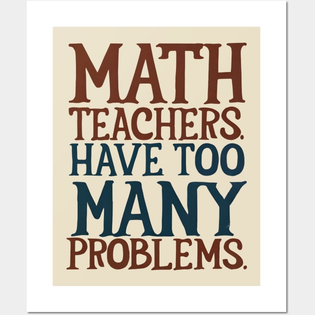 Math teacher have too many problems Wall Art by NomiCrafts